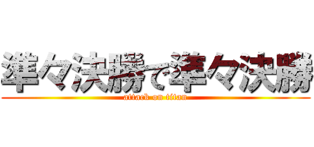 準々決勝で準々決勝 (attack on titan)