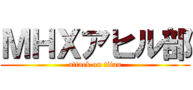ＭＨＸアヒル部 (attack on titan)