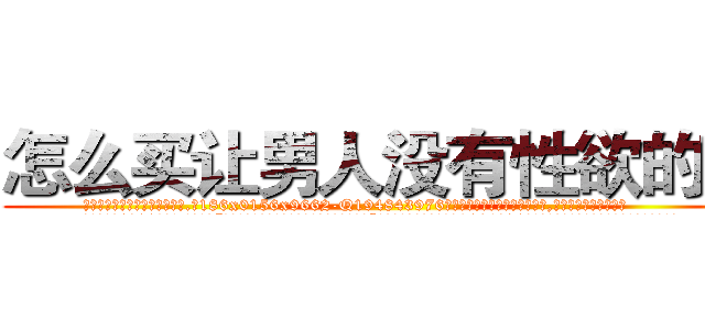 怎么买让男人没有性欲的药 (怎么买让男人没有性欲的药【电.话186x0156x9662-Q194843976林氏药业】我们做的是长期生意,靠的是老客户长期支持
参考消息网2月20日报道 韩媒称，“剩女多、离婚率高的城市，房价一定会上涨。”这是中国经济学家金岩石2016年12月参加在上海举行的房地产相关论坛时说的话。
)