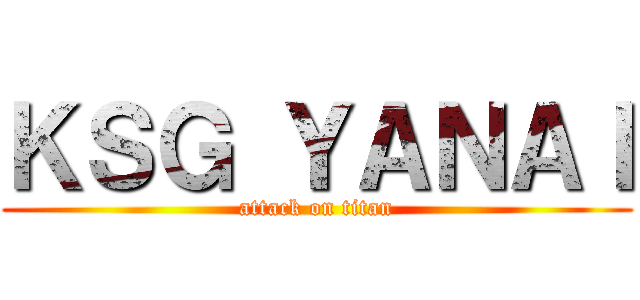 ＫＳＧ ＹＡＮＡＩ (attack on titan)