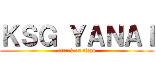 ＫＳＧ ＹＡＮＡＩ (attack on titan)