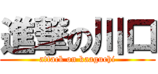 進撃の川口 (attack on kaaguchi)