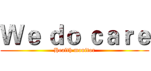 Ｗｅ ｄｏ ｃａｒｅ (Health monitor)