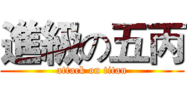 進級の五丙 (attack on titan)