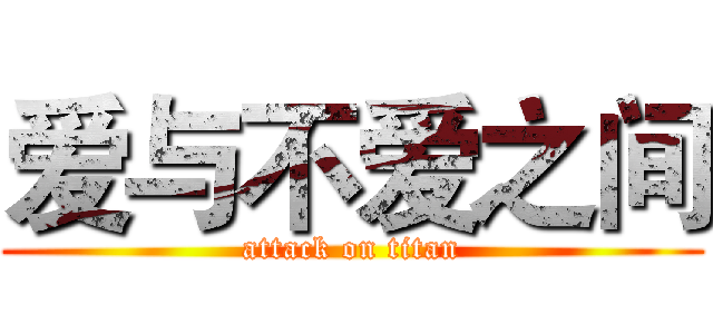 爱与不爱之间 (attack on titan)