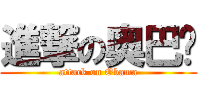 進撃の奥巴马 (attack on Obama)