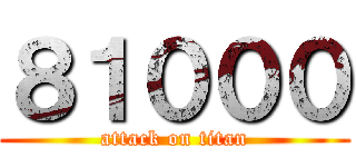 ８１０００ (attack on titan)
