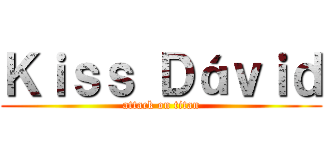 Ｋｉｓｓ Ｄáｖｉｄ (attack on titan)