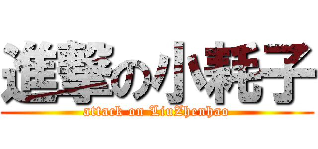 進撃の小耗子 (attack on LiuZhenhao)