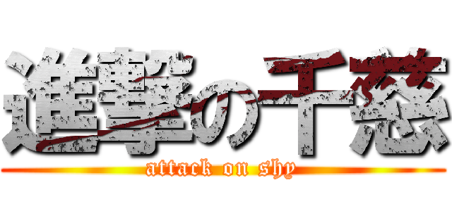 進撃の千慈 (attack on shy)