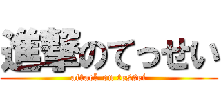 進撃のてっせい (attack on tessei)