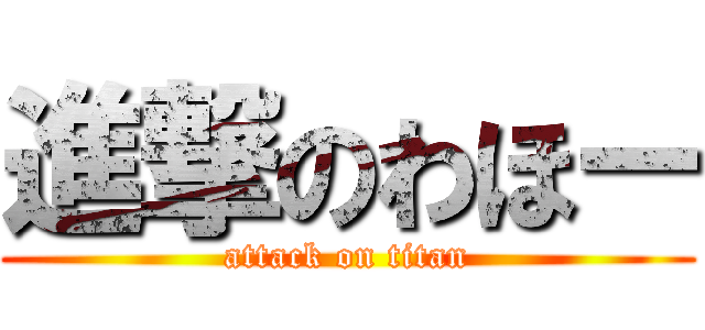 進撃のわほー (attack on titan)