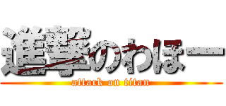進撃のわほー (attack on titan)