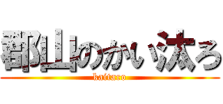 郡山のかい汰ろ (kaitaro)