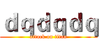ｄｑｄｑｄｑ (attack on titan)