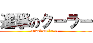 進撃のクーラー (attack on ku-ra-)