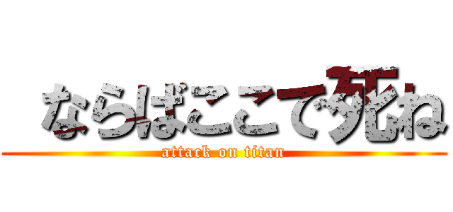  ならばここで死ね (attack on titan)