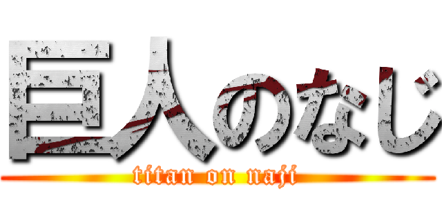 巨人のなじ (titan on naji)