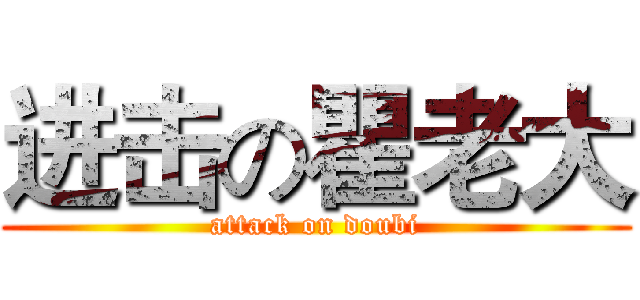 进击の瞿老大 (attack on doubi)