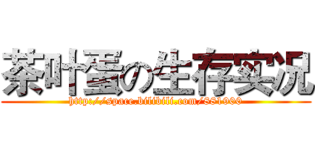 茶叶蛋の生存实况 (http://space.bilibili.com/881900)