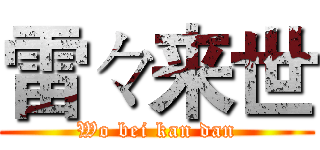 雷々来世 (Wo bei kan dan)