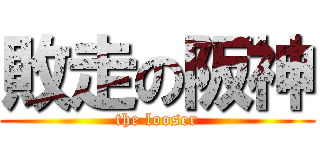 敗走の阪神 (the looser)