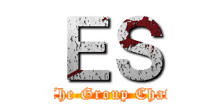 ＥＳ (The Group Chat)
