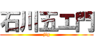 石川五エ門 (jig)