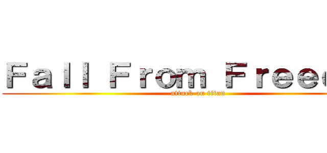 Ｆａｌｌ Ｆｒｏｍ Ｆｒｅｅｄｏｍ (attack on titan)