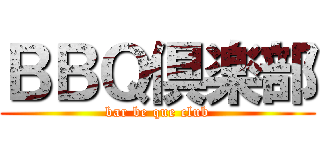ＢＢＱ倶楽部 (bar be que club)