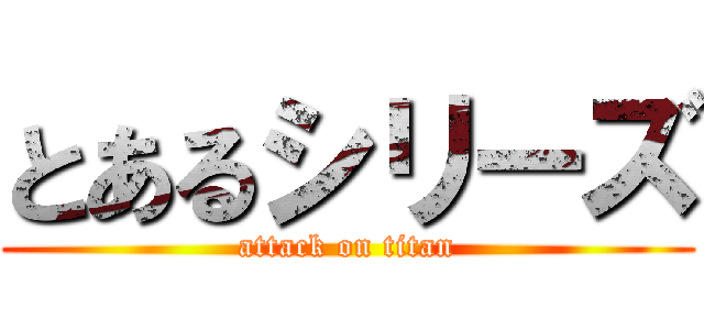 とあるシリーズ (attack on titan)