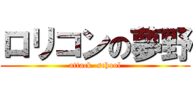 ロリコンの夢野 (attack  school)