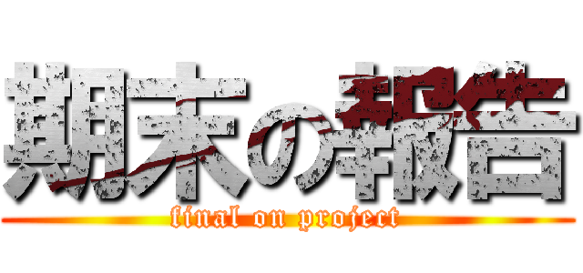 期末の報告 (final on project)