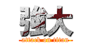 強大 (attack on titan)
