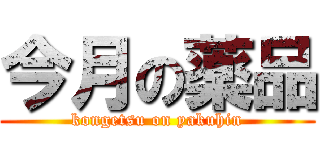 今月の薬品 (kongetsu on yakuhin)