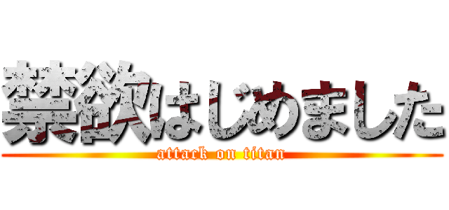 禁欲はじめました (attack on titan)