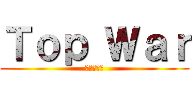 Ｔｏｐ Ｗａｒ (おもろいよ)