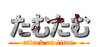 たむたむ (attack on titan)