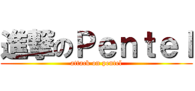 進撃のＰｅｎｔｅｌ (attack on pentel)