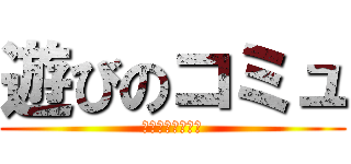 遊びのコミュ (遊んで繋がろう♪)