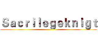 Ｓａｃｒｉｌｅｇｅｋｎｉｇｔ ()