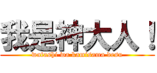 我是神大人！ (watashi wa kamisama desu)