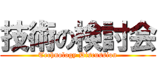 技術の検討会 (Technology Discussion)