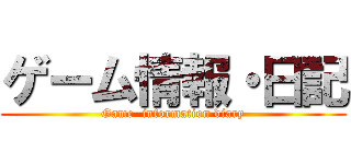 ゲーム情報・日記 (Game  information diary)