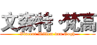 文森特·梵高 (Vincent Willem van Gogh)