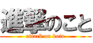 進撃のこと (attack on koto)