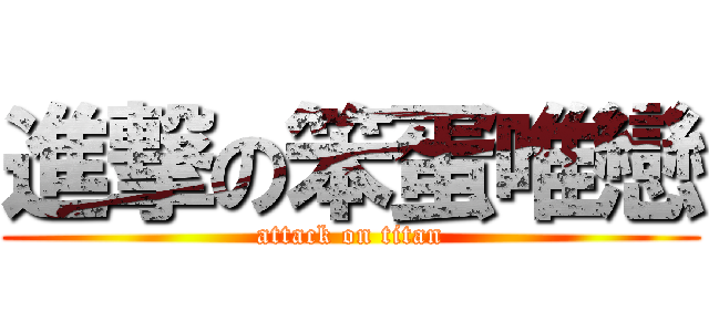 進撃の笨蛋唯戀 (attack on titan)