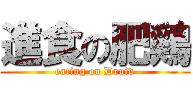 進食の肥鶏 (eating on Druid)