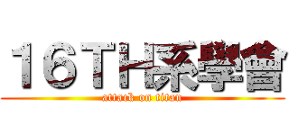 １６ＴＨ系學會 (attack on titan)