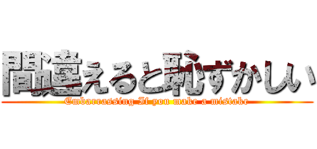 間違えると恥ずかしい (Embarrassing If you make a mistake)